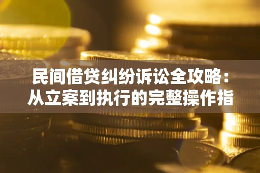 济南民间借贷纠纷诉讼全攻略：从立案到执行的完整操作指南