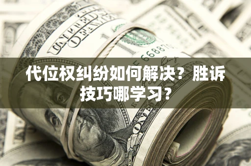 济南代位权纠纷如何解决？胜诉技巧哪学习？