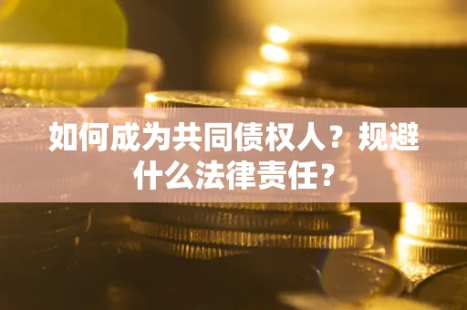 济南如何成为共同债权人？规避什么法律责任？