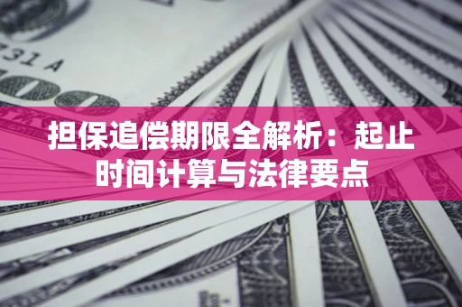 济南担保追偿期限全解析：起止时间计算与法律要点