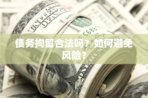 济南债务拘留合法吗？如何避免风险？