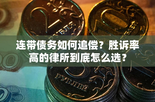 济南连带债务如何追偿？胜诉率高的律所到底怎么选？