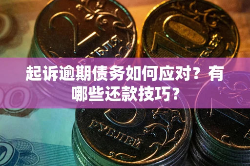 济南起诉逾期债务如何应对？有哪些还款技巧？