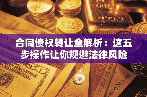 济南合同债权转让全解析：这五步操作让你规避法律风险