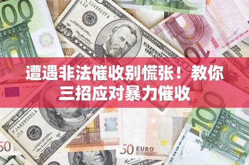 济南遭遇非法催收别慌张！教你三招应对暴力催收