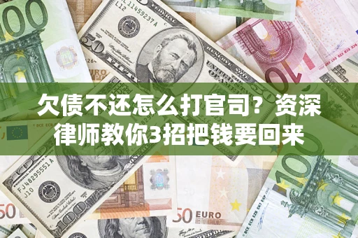 济南欠债不还怎么打官司？资深律师教你3招把钱要回来