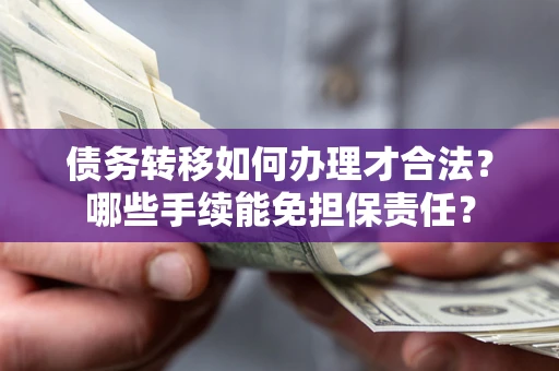 济南债务转移如何办理才合法？哪些手续能免担保责任？