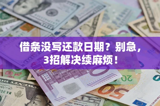 济南借条没写还款日期？别急，3招解决续麻烦！