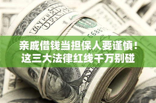 济南亲戚借钱当担保人要谨慎！这三大法律红线千万别碰