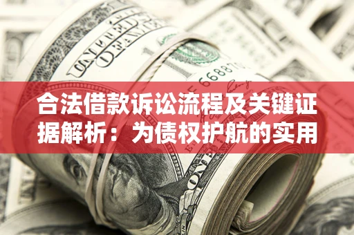 济南合法借款诉讼流程及关键证据解析：为债权护航的实用指南