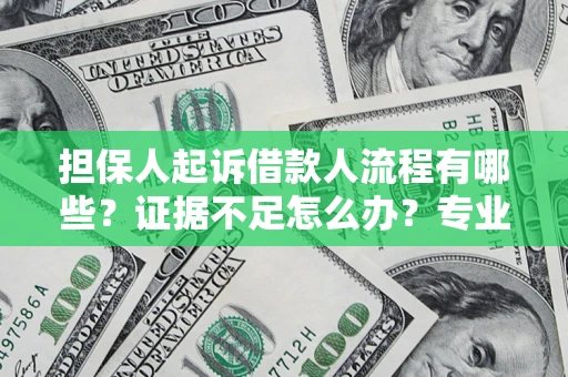 济南担保人起诉借款人流程有哪些？证据不足怎么办？专业律师解答