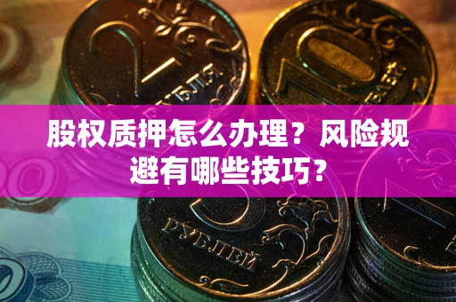 济南股权质押怎么办理？风险规避有哪些技巧？