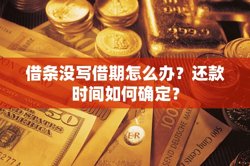 济南借条没写借期怎么办？还款时间如何确定？