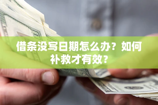 济南借条没写日期怎么办？如何补救才有效？