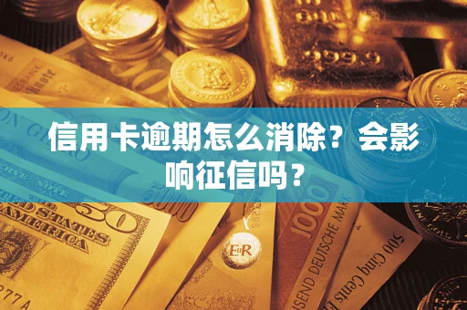 济南信用卡逾期怎么消除？会影响征信吗？