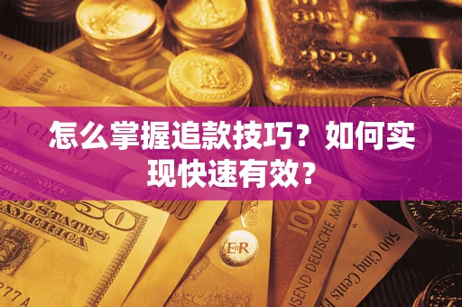 济南怎么掌握追款技巧？如何实现快速有效？