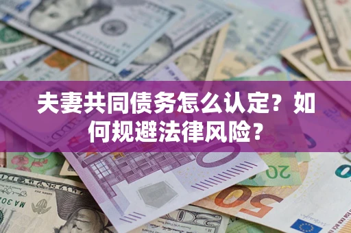 济南夫妻共同债务怎么认定？如何规避法律风险？