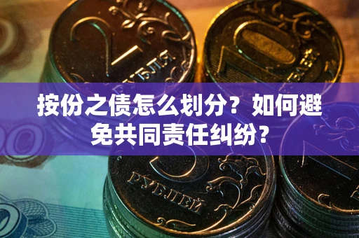 济南按份之债怎么划分？如何避免共同责任纠纷？