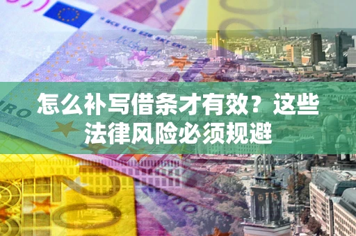 济南怎么补写借条才有效？这些法律风险必须规避
