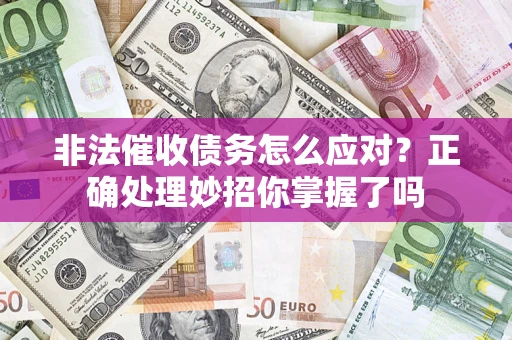 济南非法催收债务怎么应对？正确处理妙招你掌握了吗