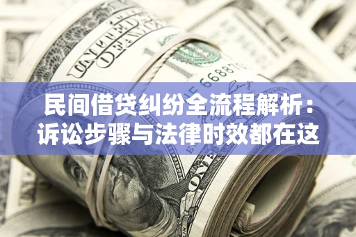 济南民间借贷纠纷全流程解析：诉讼步骤与法律时效都在这儿了