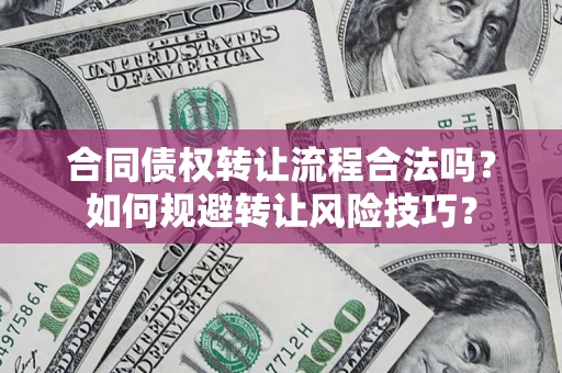 济南合同债权转让流程合法吗？如何规避转让风险技巧？