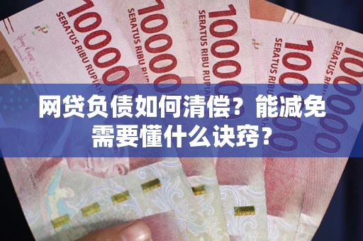 济南网贷负债如何清偿？能减免需要懂什么诀窍？