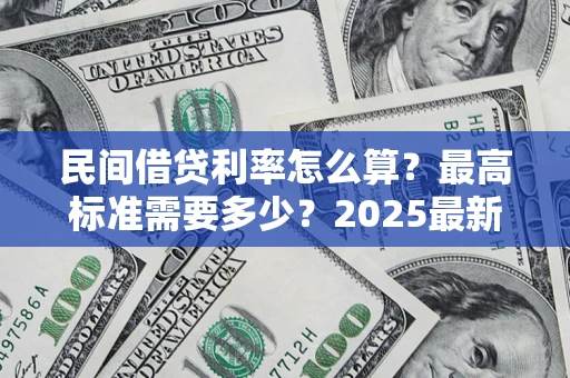 济南民间借贷利率怎么算？最高标准需要多少？2025最新避坑指南