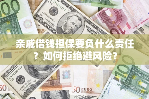 济南亲戚借钱担保要负什么责任？如何拒绝避风险？