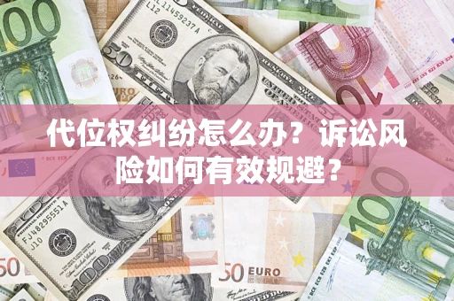济南代位权纠纷怎么办？诉讼风险如何有效规避？