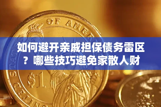 济南如何避开亲戚担保债务雷区？哪些技巧避免家散人财