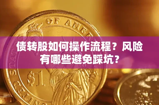 济南债转股如何操作流程?风险有哪些避免踩坑? 济南债转股如何操作流程?风险有哪些避免踩坑?
