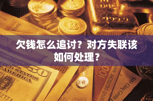 济南欠钱怎么追讨？对方失联该如何处理？