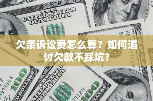 济南欠条诉讼费怎么算？如何追讨欠款不踩坑？