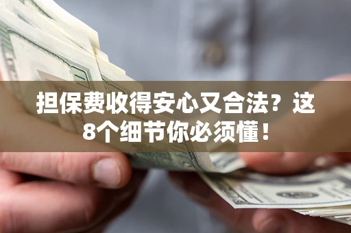 济南担保费收得安心又合法？这8个细节你必须懂！