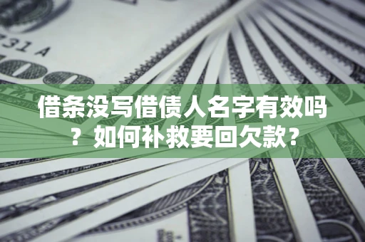 济南借条没写借债人名字有效吗？如何补救要回欠款？