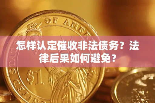 济南怎样认定催收非法债务？法律后果如何避免？
