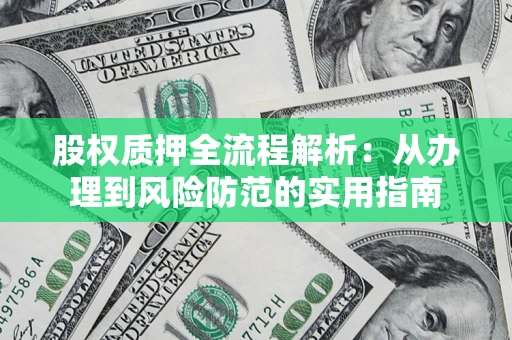 济南股权质押全流程解析：从办理到风险防范的实用指南