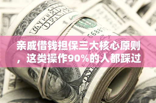 济南亲戚借钱担保三大核心原则，这类操作90%的人都踩过坑！附法院判决案例