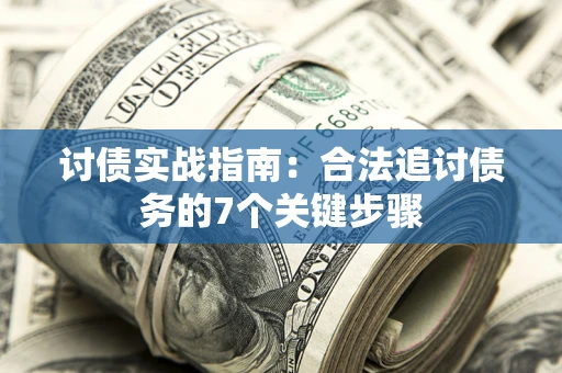 济南讨债实战指南：合法追讨债务的7个关键步骤