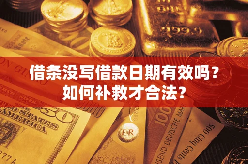济南借条没写借款日期有效吗？如何补救才合法？