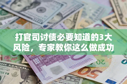 济南打官司讨债必要知道的3大风险，专家教你这么做成功率飙升